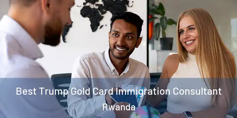  Best Trump Gold Card Immigration Consultant Rwanda
