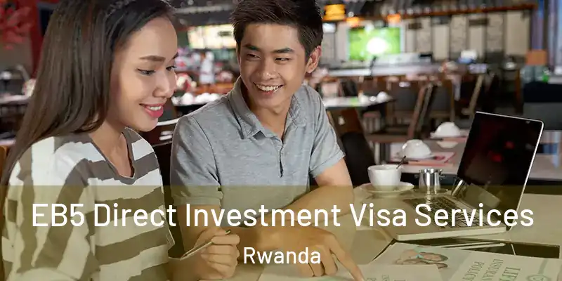  EB5 Direct Investment Visa Services Rwanda
