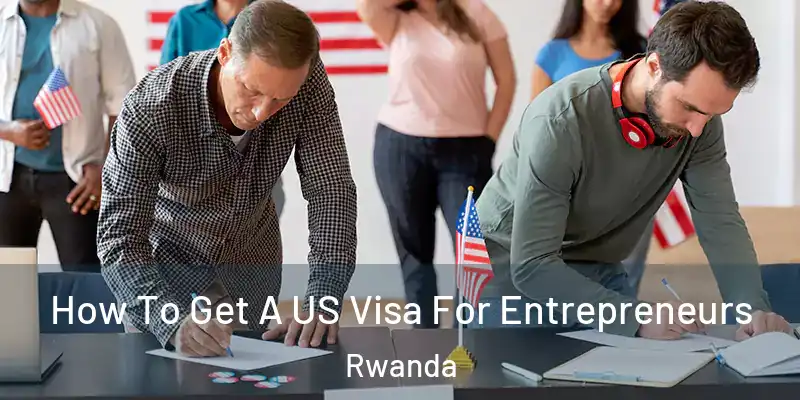  How To Get A US Visa For Entrepreneurs Rwanda