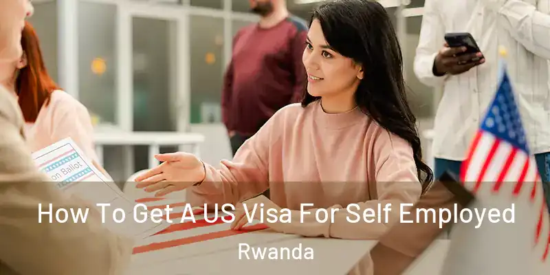  How To Get A US Visa For Self Employed Rwanda