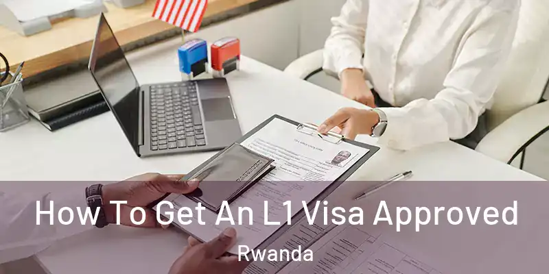  How To Get An L1 Visa Approved Rwanda