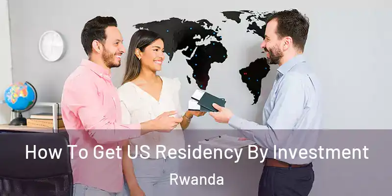  How To Get US Residency By Investment Rwanda
