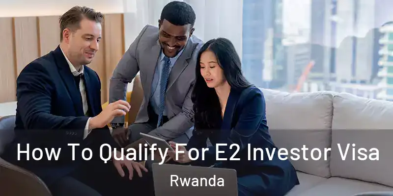  How To Qualify For E2 Investor Visa Rwanda