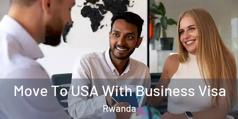  Move To USA With Business Visa Rwanda