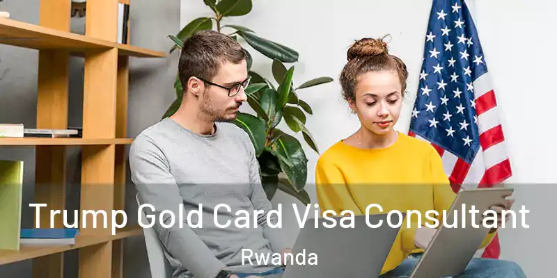  Trump Gold Card Visa Consultant Rwanda