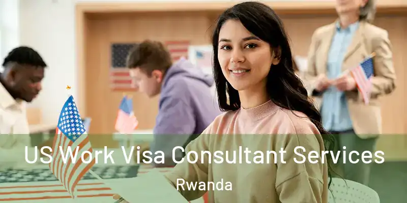  US Work Visa Consultant Services Rwanda