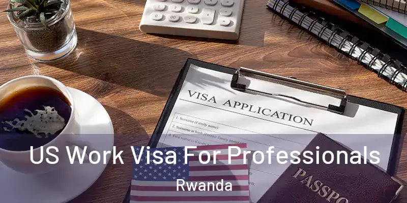  US Work Visa For Professionals Rwanda