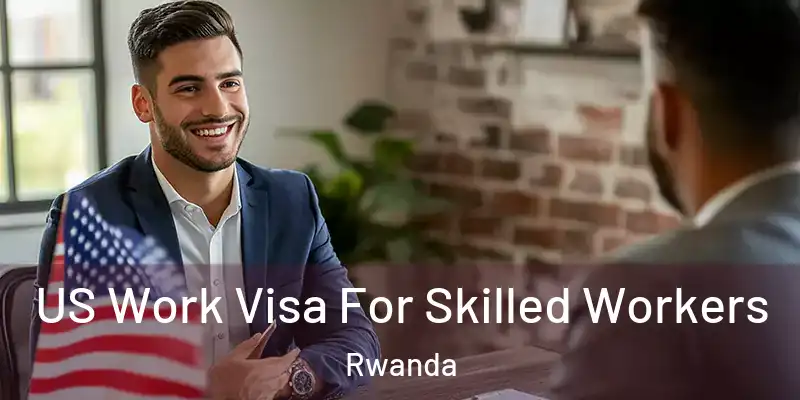  US Work Visa For Skilled Workers Rwanda